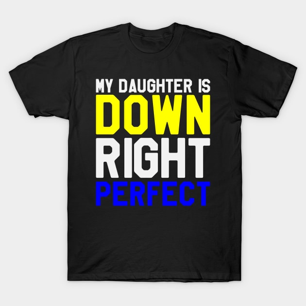 My Daughter is A Down Right Perfect - Down Syndrome Awareness T-Shirt by dumbstore